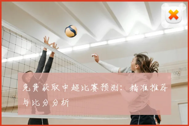 免费获取中超比赛预测：精准推荐与比分分析